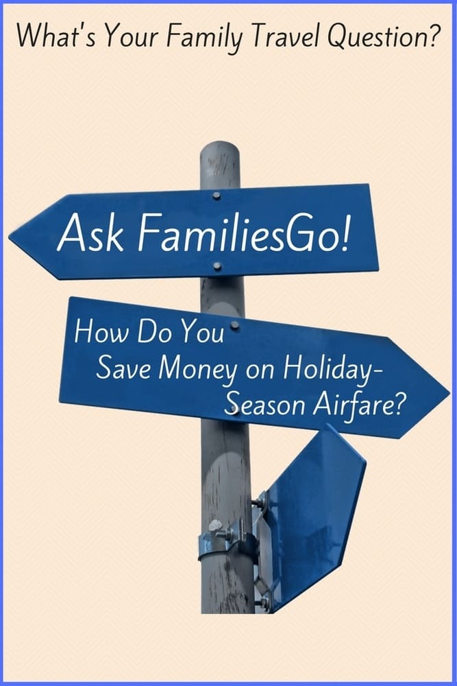 Family travel pros give their best tips for saving money on air fare for the thanksgiving and christmas holidays.